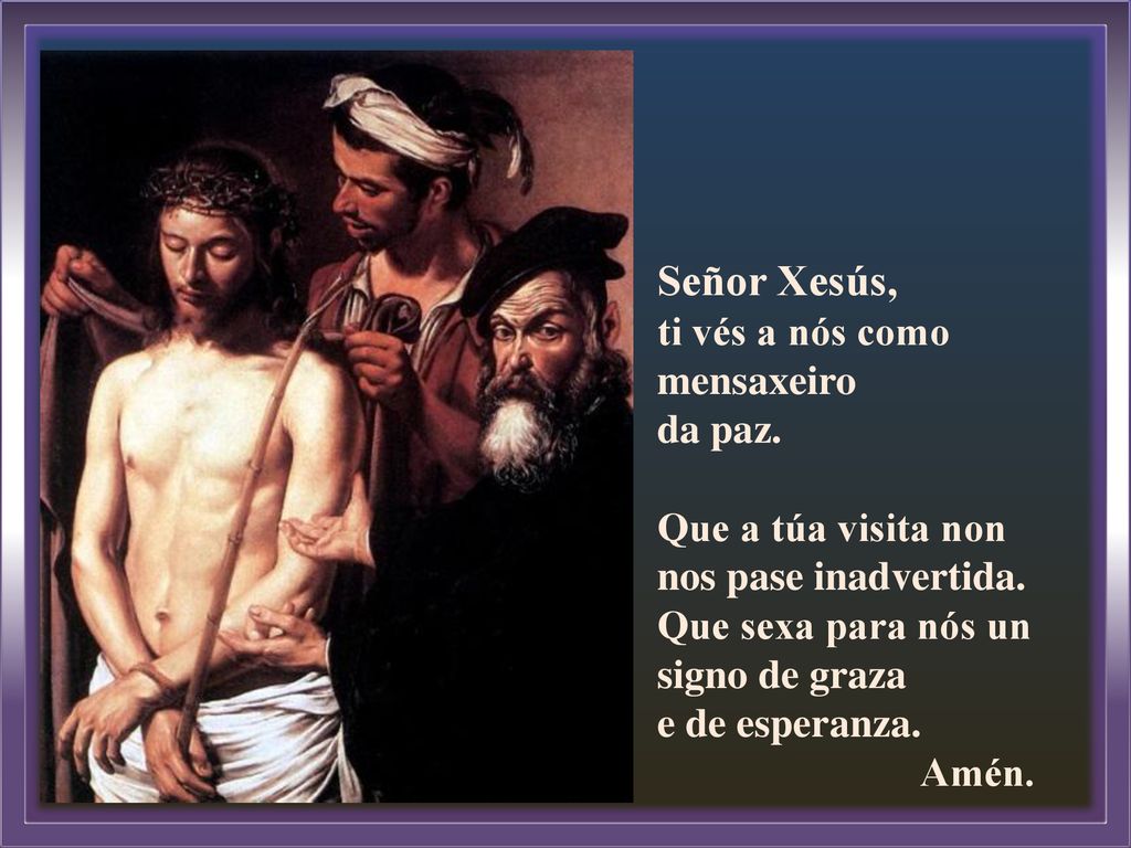 Señor Xesús, ti vés a nós como mensaxeiro da paz.