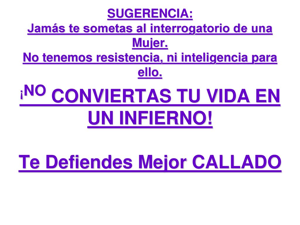 SUGERENCIA: Jamás te sometas al interrogatorio de una Mujer