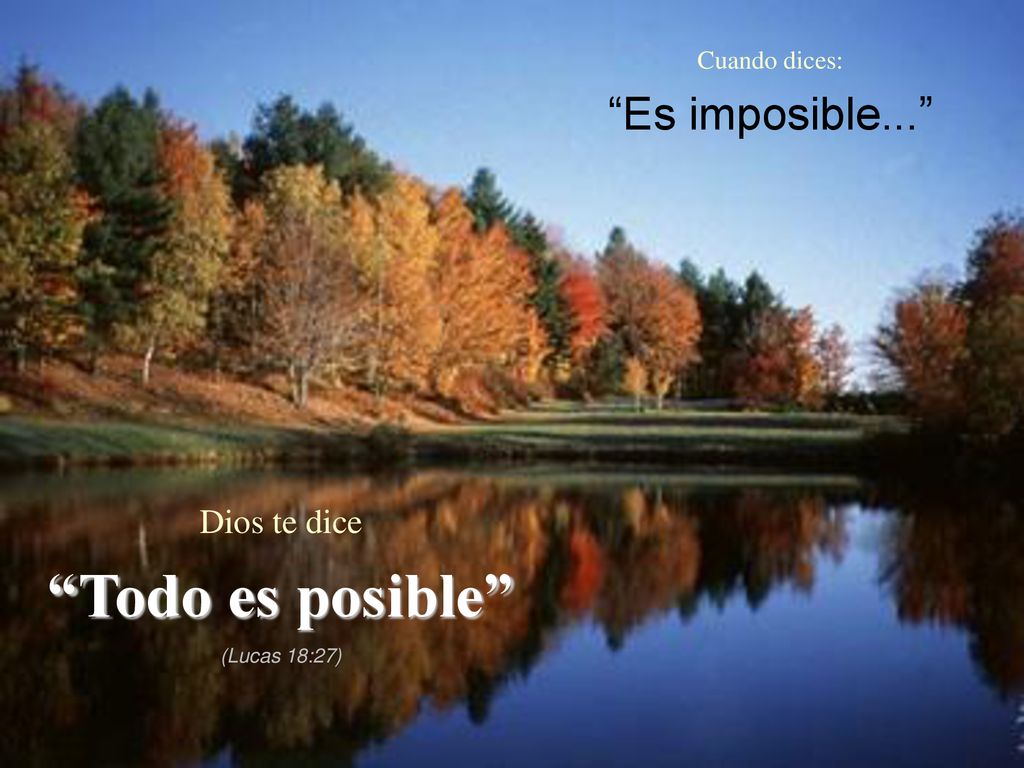 Todo es posible Es imposible... Dios te dice Cuando dices: