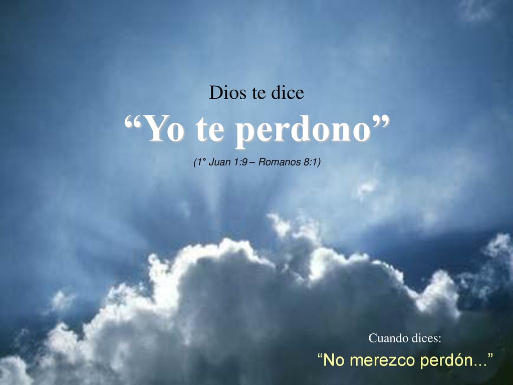 Yo te perdono Dios te dice No merezco perdón... Cuando dices: