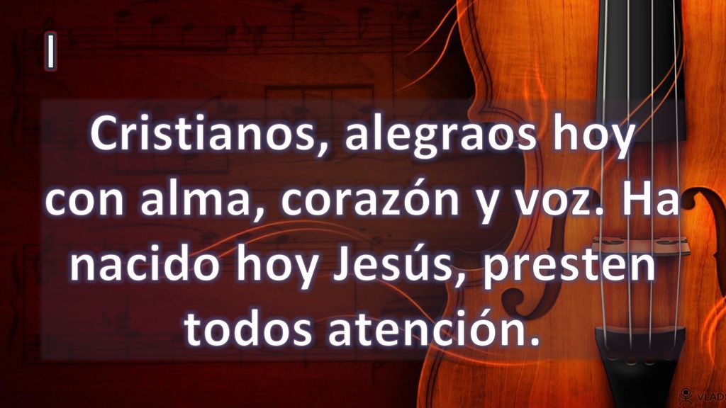 I Cristianos, alegraos hoy con alma, corazón y voz. Ha nacido hoy Jesús, presten todos atención.