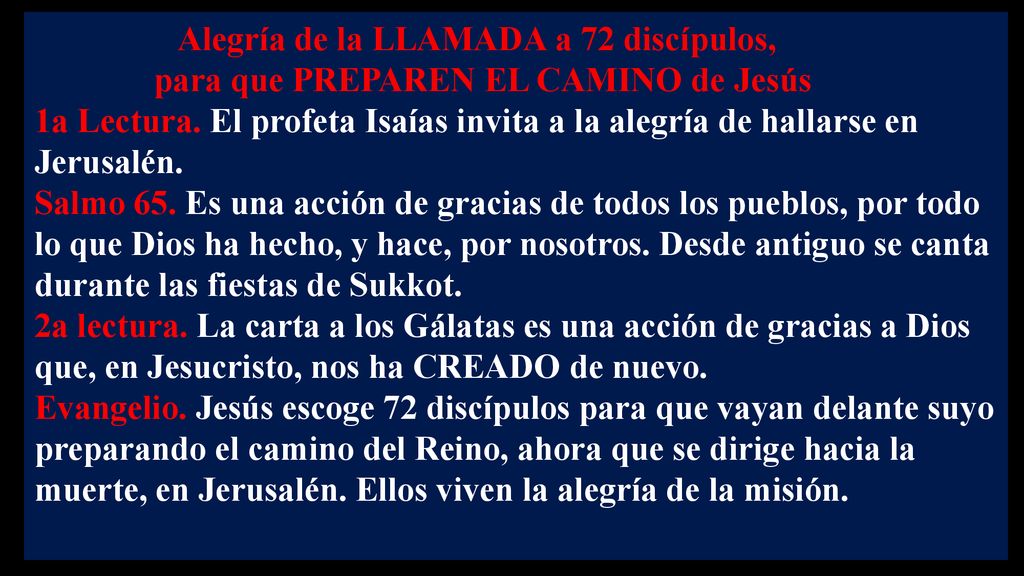 Alegría de la LLAMADA a 72 discípulos, para que PREPAREN EL CAMINO de Jesús 1a Lectura. El profeta Isaías invita a la alegría de hallarse en Jerusalén.