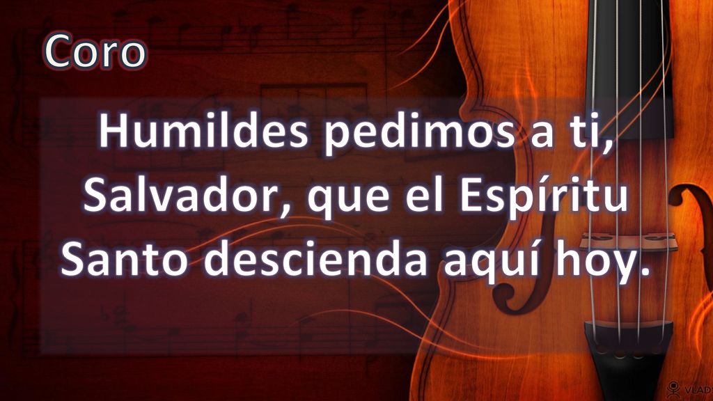 Coro Humildes pedimos a ti, Salvador, que el Espíritu Santo descienda aquí hoy.