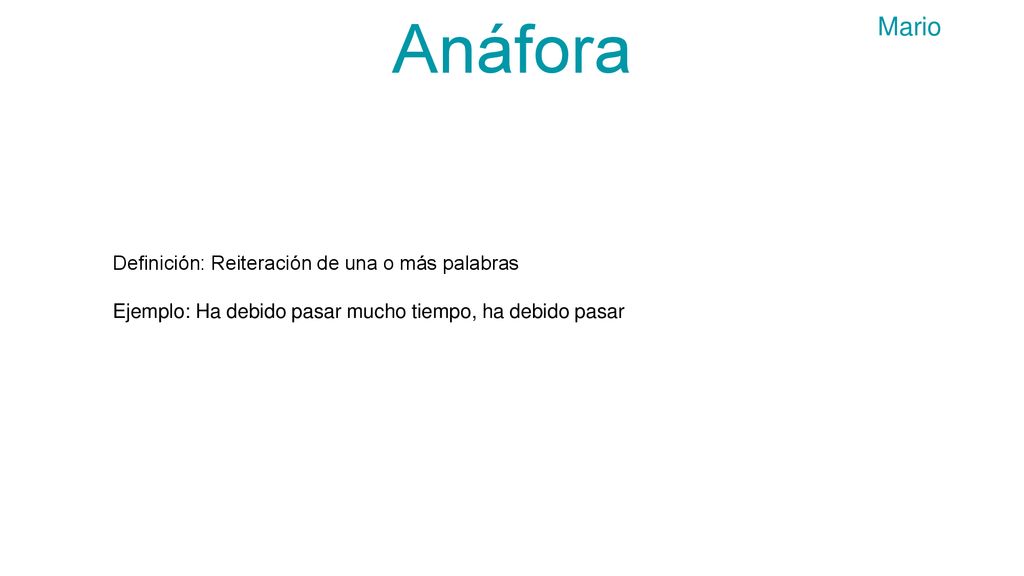 Anáfora Mario Definición: Reiteración de una o más palabras