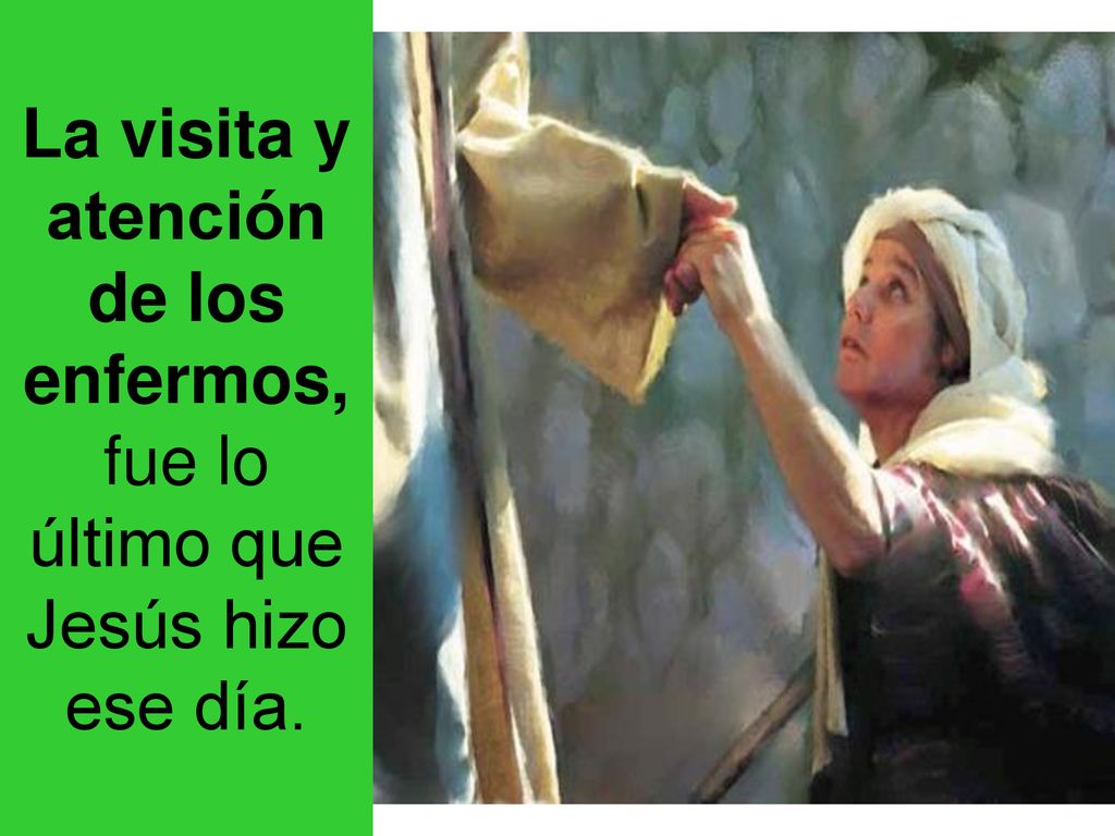 La visita y atención de los enfermos, fue lo último que Jesús hizo ese día.