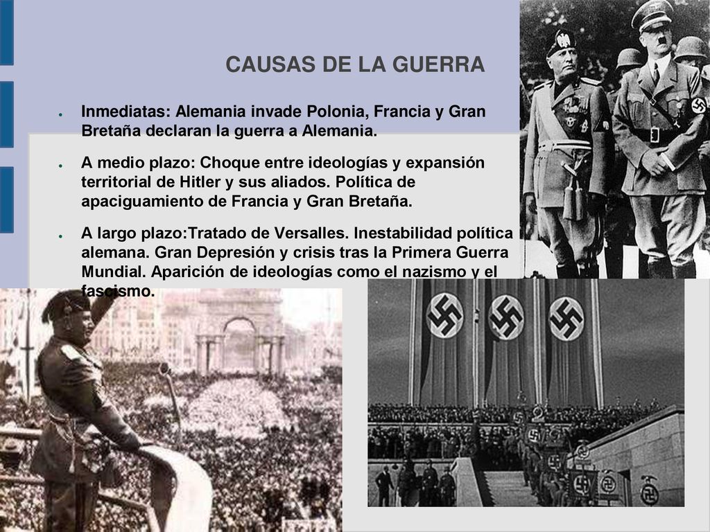 CAUSAS DE LA GUERRA Inmediatas: Alemania invade Polonia, Francia y Gran Bretaña declaran la guerra a Alemania.