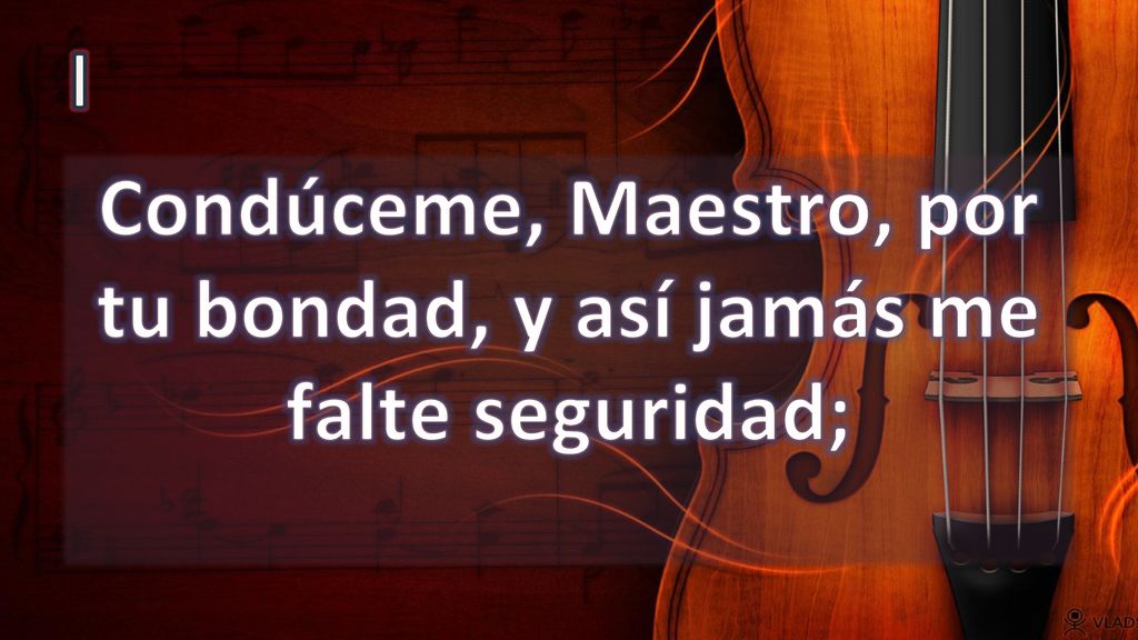 Condúceme, Maestro, por tu bondad, y así jamás me falte seguridad;
