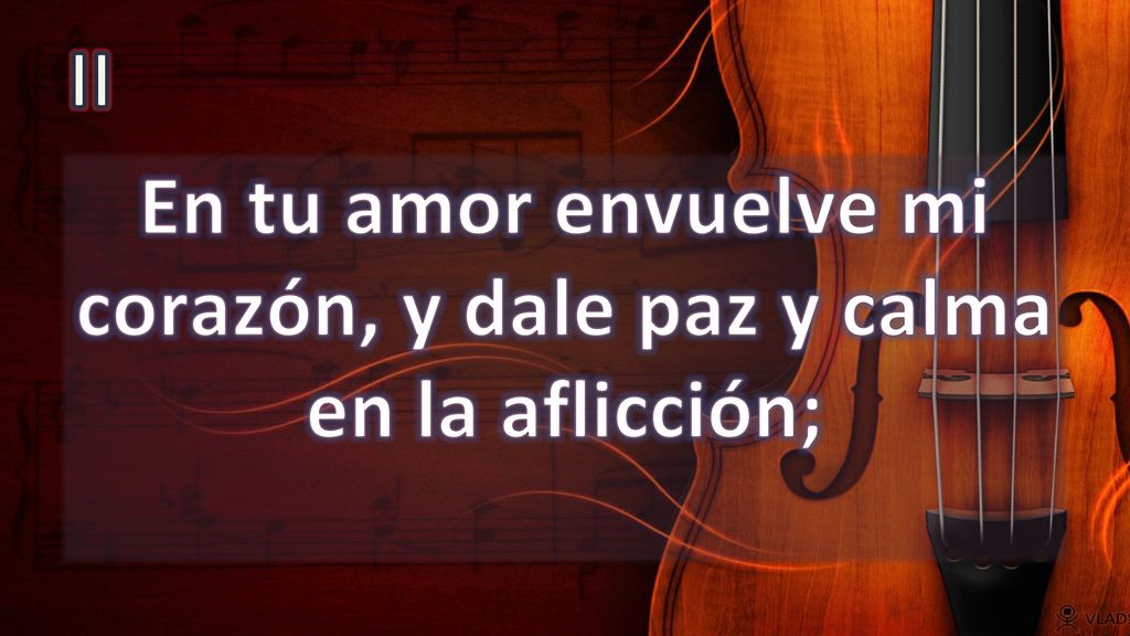 En tu amor envuelve mi corazón, y dale paz y calma en la aflicción;