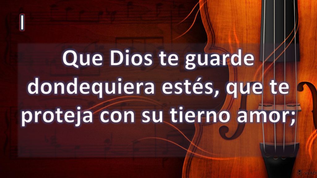 I Que Dios te guarde dondequiera estés, que te proteja con su tierno amor;