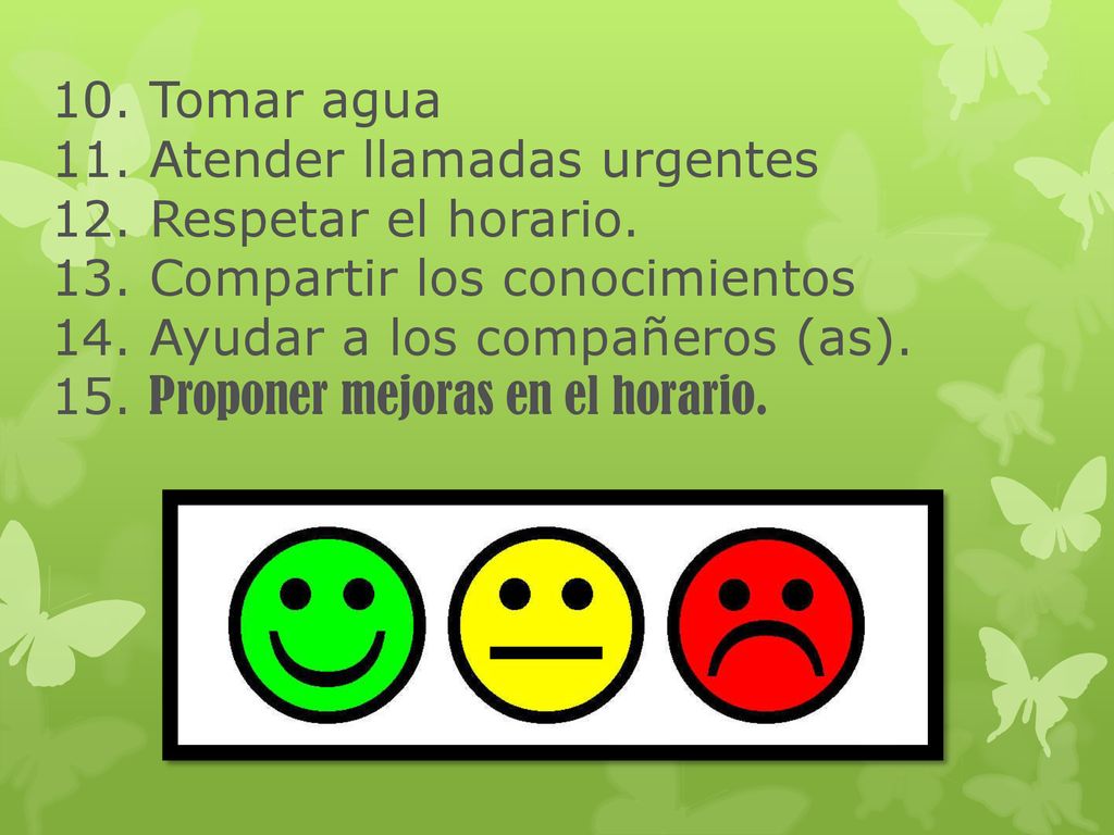 10. Tomar agua 11. Atender llamadas urgentes 12. Respetar el horario