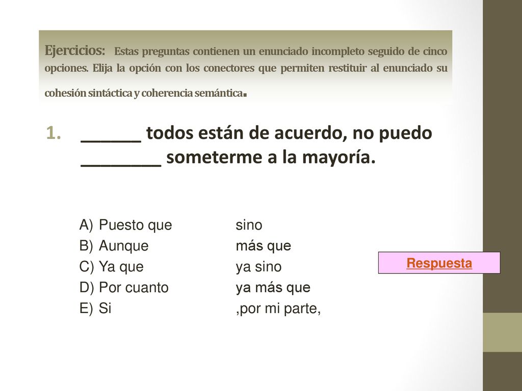 Ejercicios: Estas preguntas contienen un enunciado incompleto seguido de cinco opciones. Elija la opción con los conectores que permiten restituir al enunciado su cohesión sintáctica y coherencia semántica.