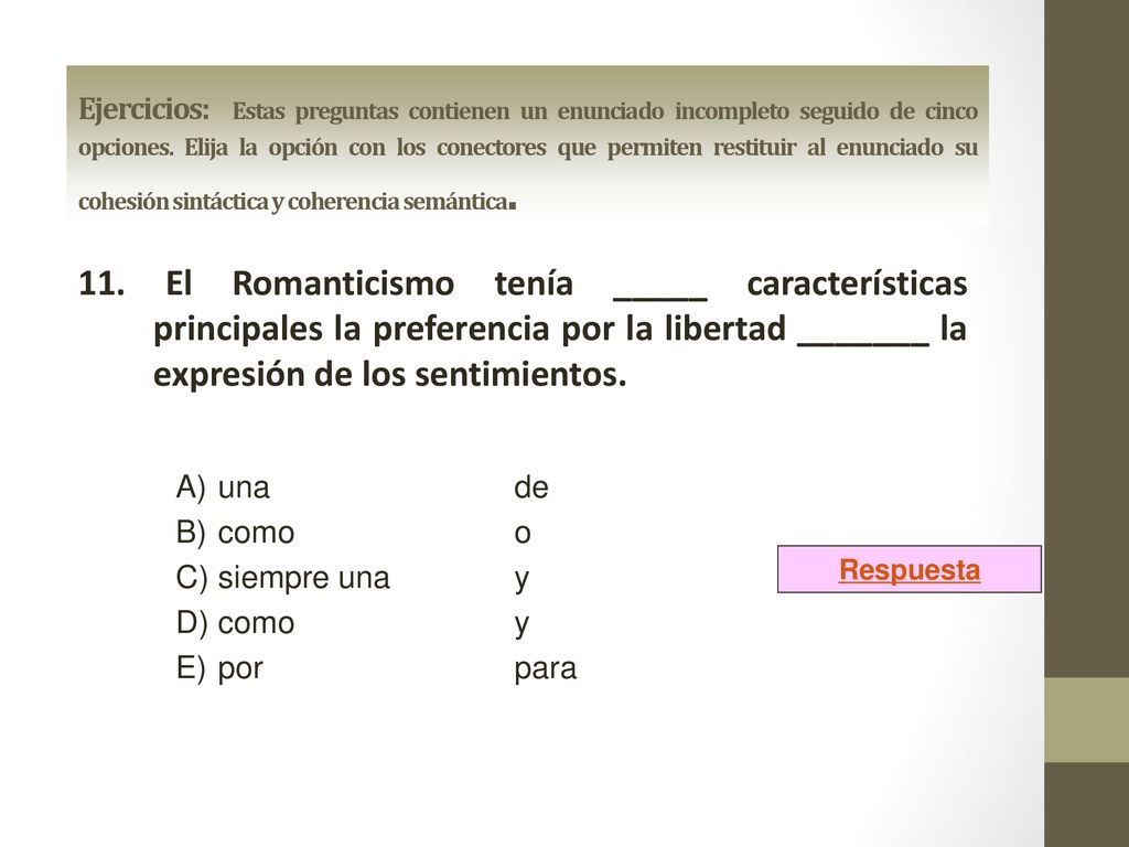 Ejercicios: Estas preguntas contienen un enunciado incompleto seguido de cinco opciones. Elija la opción con los conectores que permiten restituir al enunciado su cohesión sintáctica y coherencia semántica.