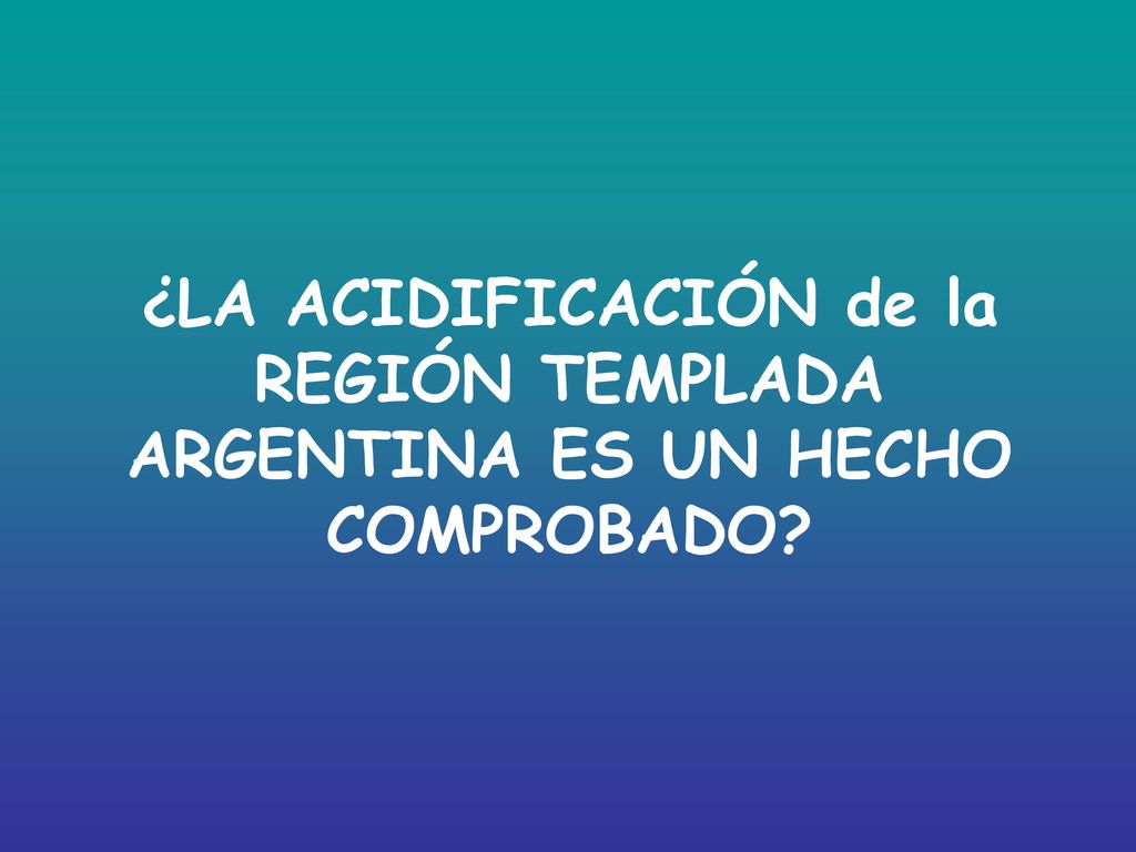 ¿LA ACIDIFICACIÓN de la REGIÓN TEMPLADA ARGENTINA ES UN HECHO COMPROBADO