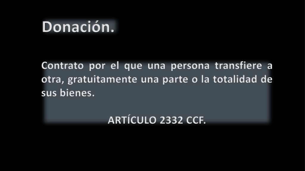 Donación. Contrato por el que una persona transfiere a otra, gratuitamente una parte o la totalidad de sus bienes.
