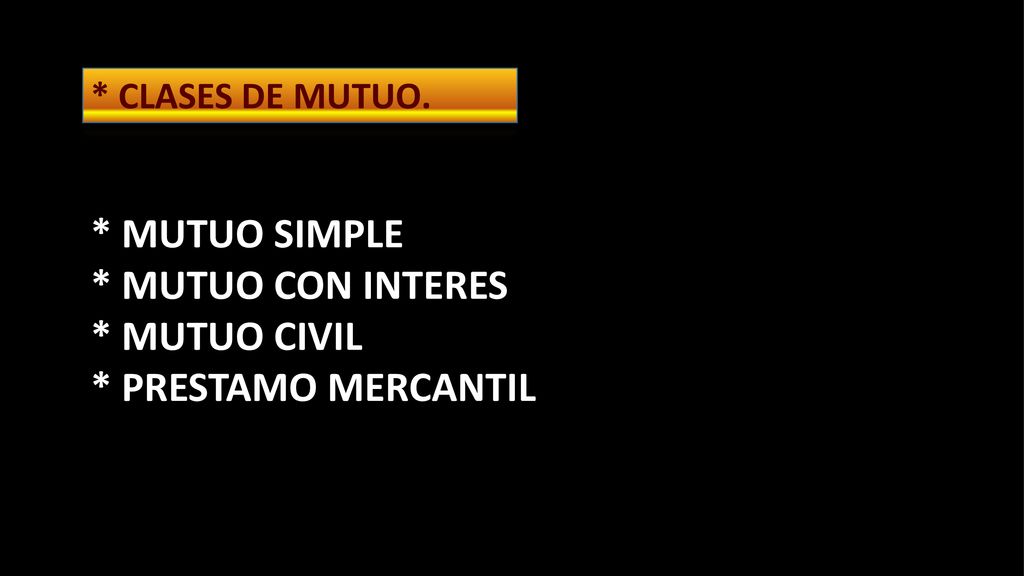 * MUTUO SIMPLE * MUTUO CON INTERES * MUTUO CIVIL * PRESTAMO MERCANTIL