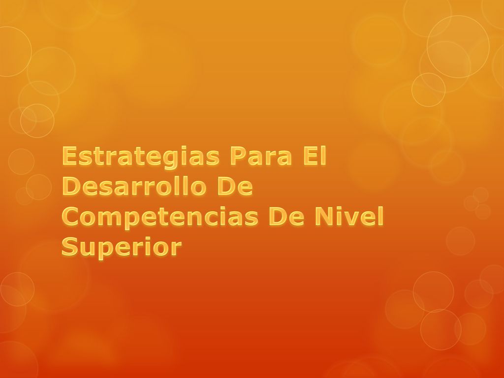 Estrategias Para El Desarrollo De Competencias De Nivel Superior
