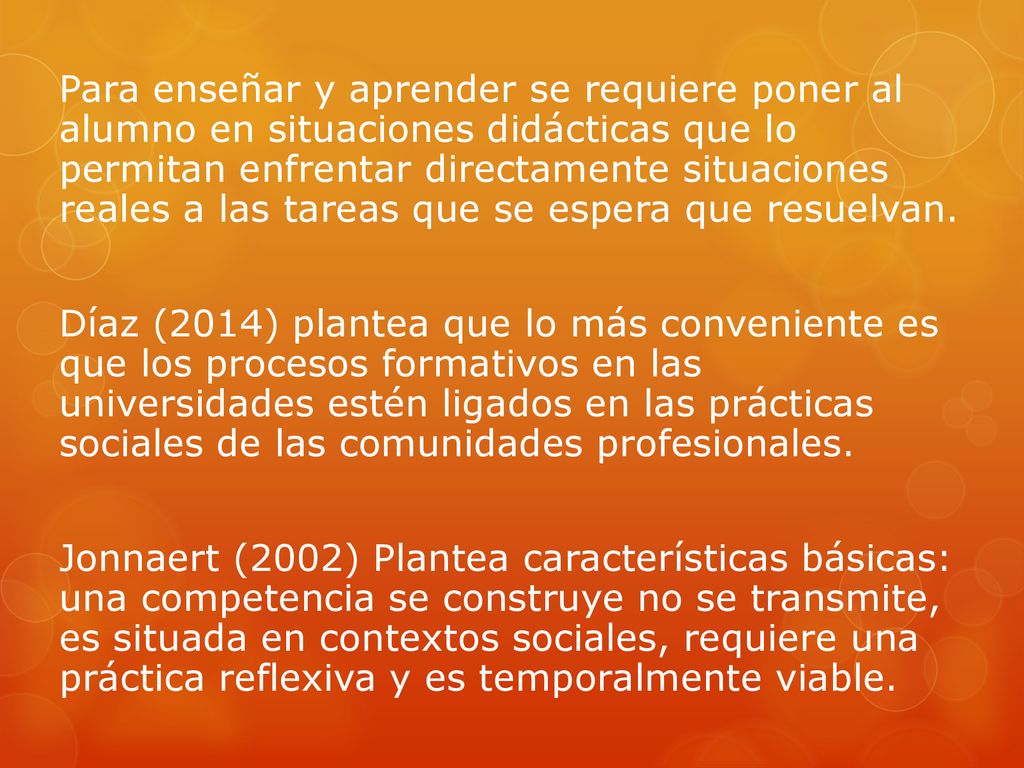 Para enseñar y aprender se requiere poner al alumno en situaciones didácticas que lo permitan enfrentar directamente situaciones reales a las tareas que se espera que resuelvan.