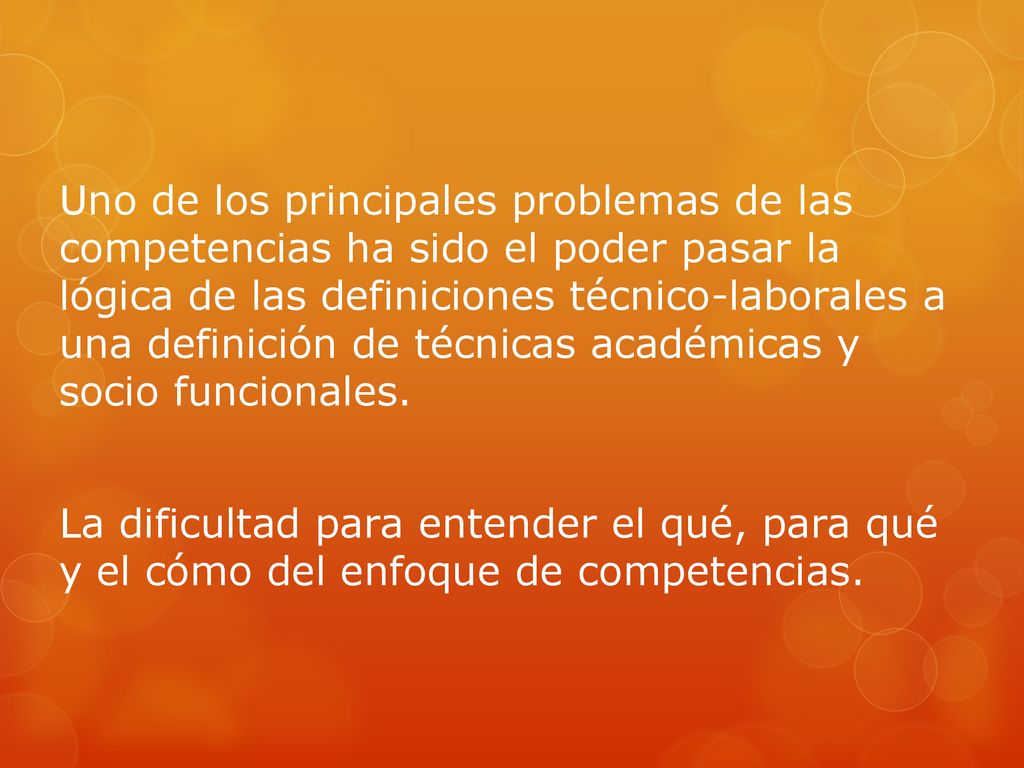 Uno de los principales problemas de las competencias ha sido el poder pasar la lógica de las definiciones técnico-laborales a una definición de técnicas académicas y socio funcionales.
