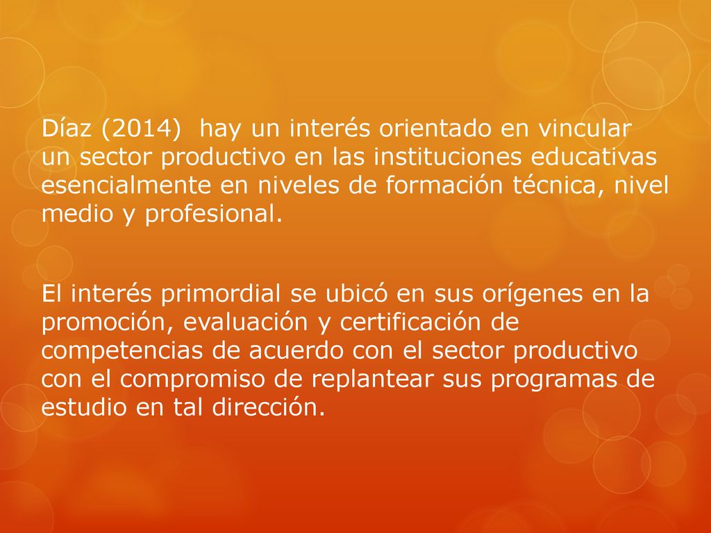 Díaz (2014) hay un interés orientado en vincular un sector productivo en las instituciones educativas esencialmente en niveles de formación técnica, nivel medio y profesional.