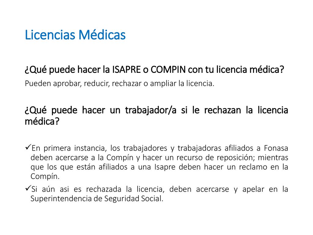 Licencias Médicas ¿Qué puede hacer la ISAPRE o COMPIN con tu licencia médica Pueden aprobar, reducir, rechazar o ampliar la licencia.