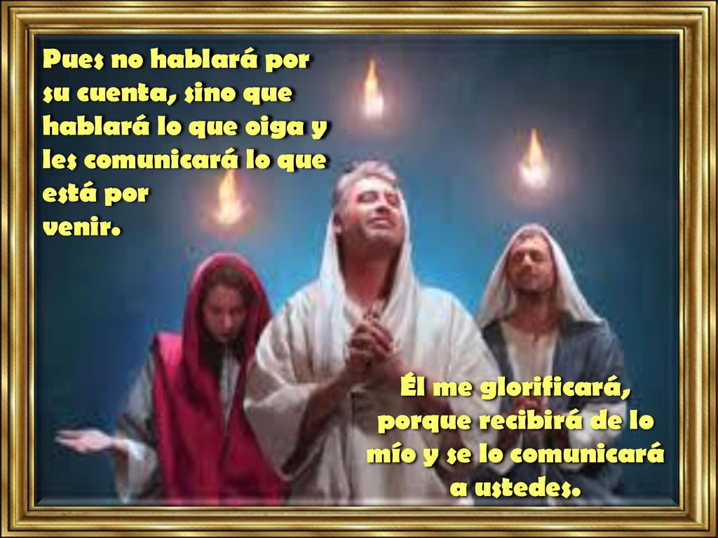 Pues no hablará por su cuenta, sino que hablará lo que oiga y les comunicará lo que está por