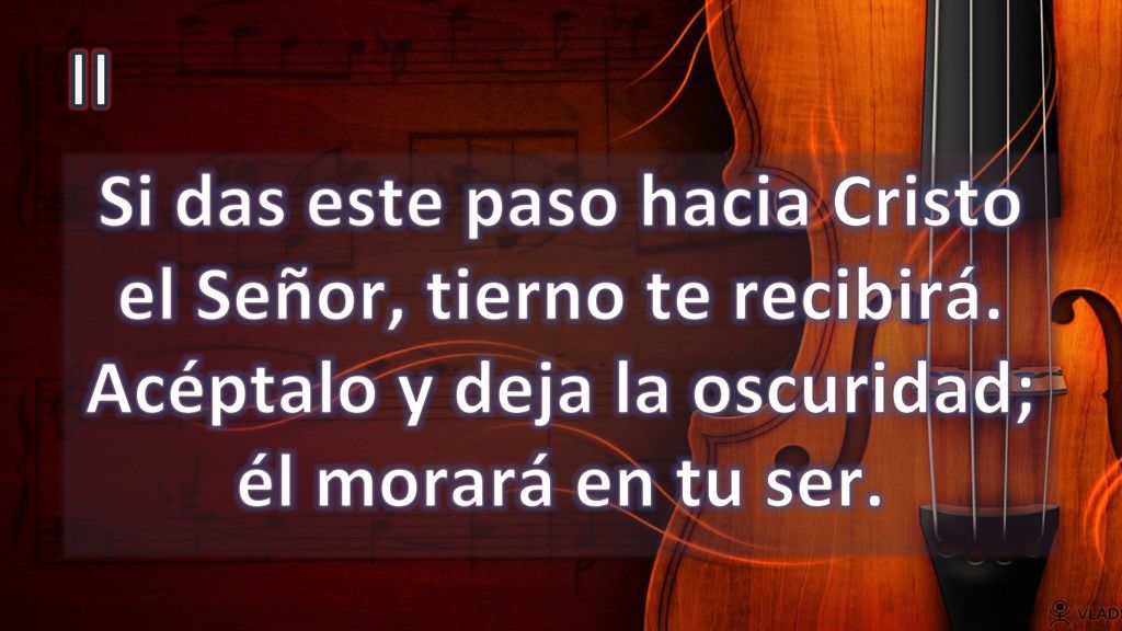 II Si das este paso hacia Cristo el Señor, tierno te recibirá.