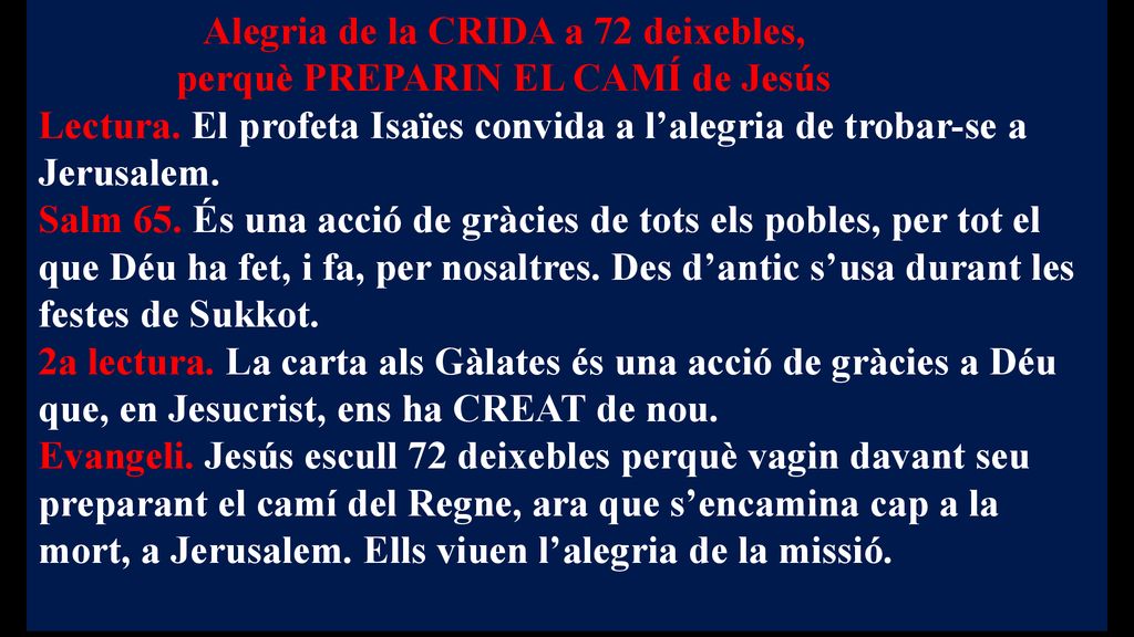 Alegria de la CRIDA a 72 deixebles, perquè PREPARIN EL CAMÍ de Jesús Lectura. El profeta Isaïes convida a l’alegria de trobar-se a Jerusalem.
