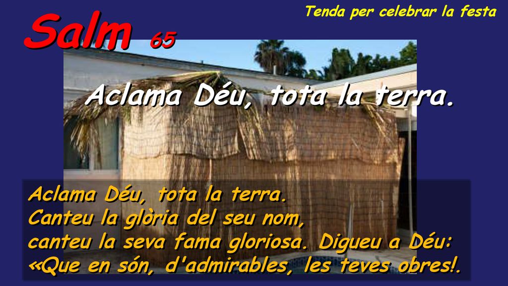 Salm 65 Aclama Déu, tota la terra. Aclama Déu, tota la terra.