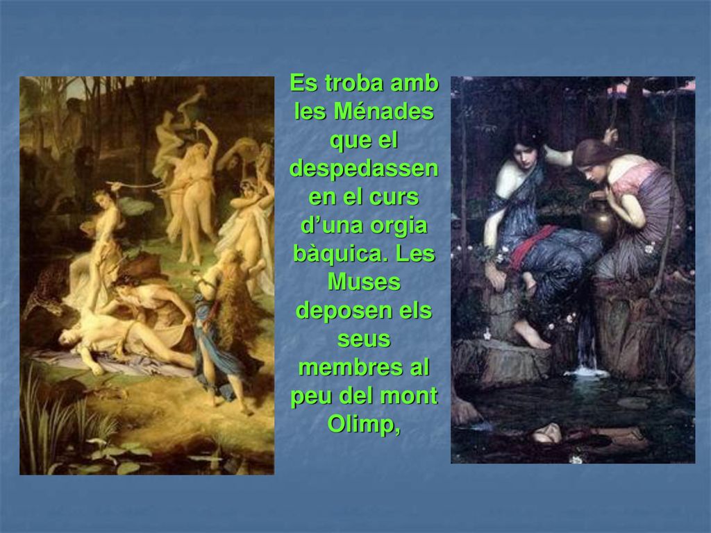 Es troba amb les Ménades que el despedassen en el curs d’una orgia bàquica.