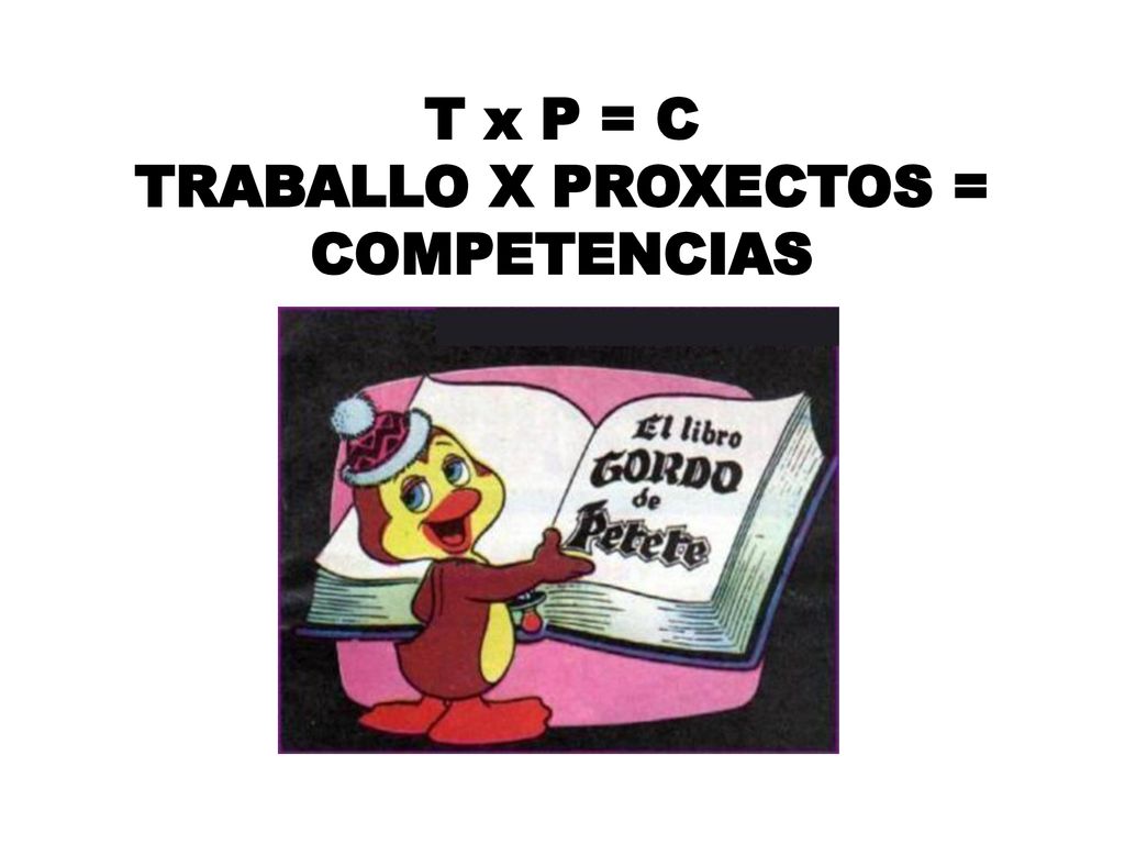 T x P = C TRABALLO X PROXECTOS = COMPETENCIAS