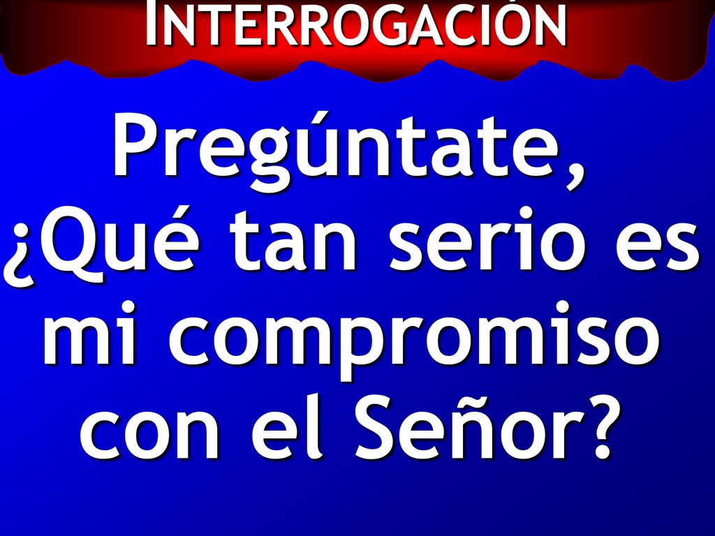 Pregúntate, ¿Qué tan serio es mi compromiso con el Señor