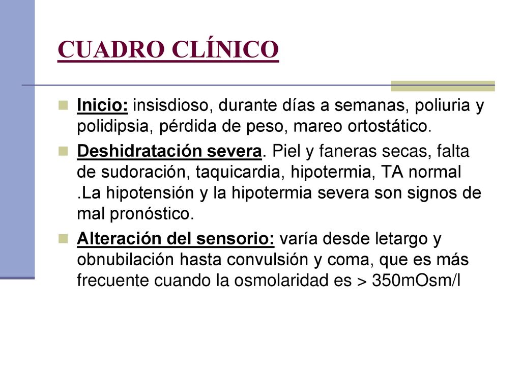 CUADRO CLÍNICO Inicio: insisdioso, durante días a semanas, poliuria y polidipsia, pérdida de peso, mareo ortostático.