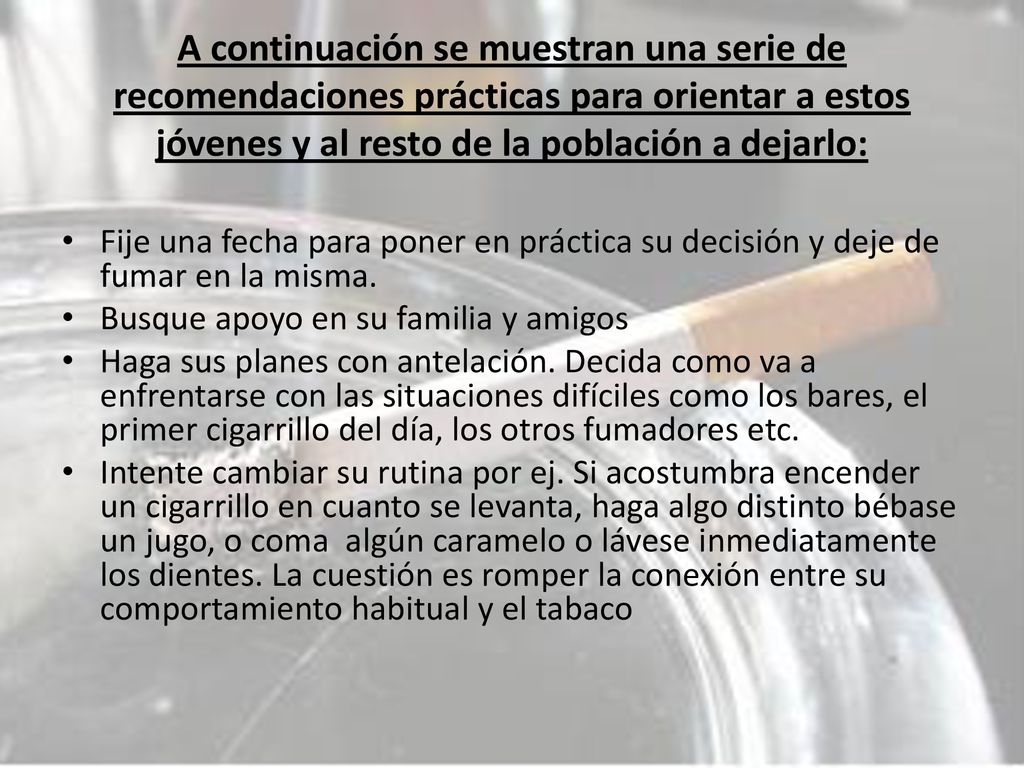 A continuación se muestran una serie de recomendaciones prácticas para orientar a estos jóvenes y al resto de la población a dejarlo:
