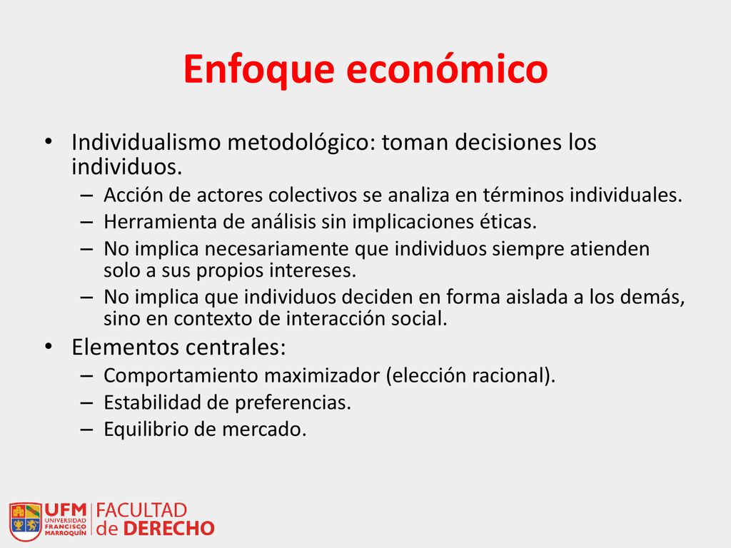 Enfoque económico Individualismo metodológico: toman decisiones los individuos. Acción de actores colectivos se analiza en términos individuales.