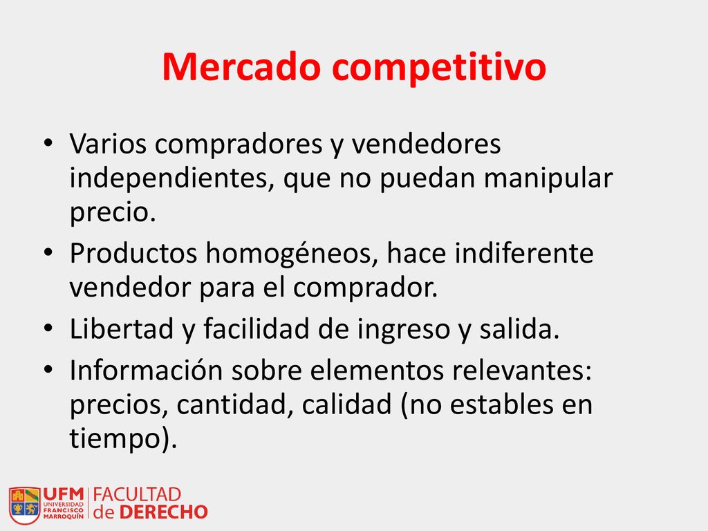Mercado competitivo Varios compradores y vendedores independientes, que no puedan manipular precio.