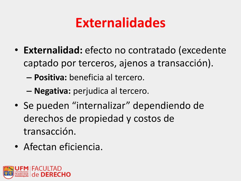 Externalidades Externalidad: efecto no contratado (excedente captado por terceros, ajenos a transacción).