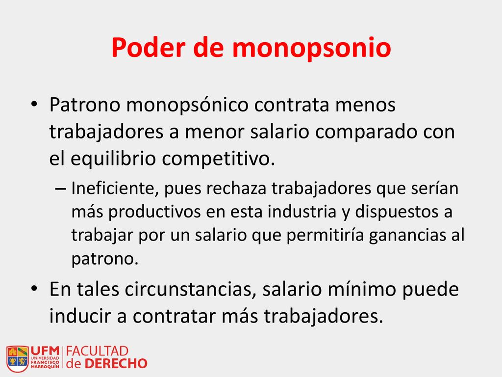 Poder de monopsonio Patrono monopsónico contrata menos trabajadores a menor salario comparado con el equilibrio competitivo.