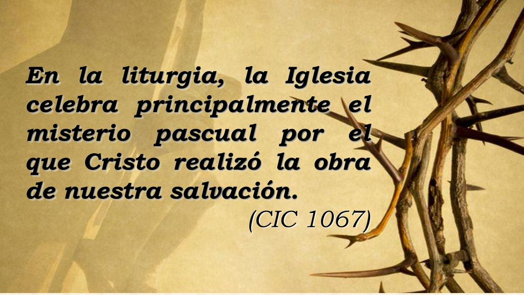 En la liturgia, la Iglesia celebra principalmente el misterio pascual por el que Cristo realizó la obra de nuestra salvación.