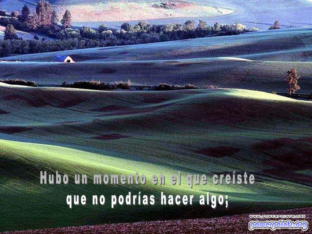 Hubo un momento en el que creíste que no podrías hacer algo;