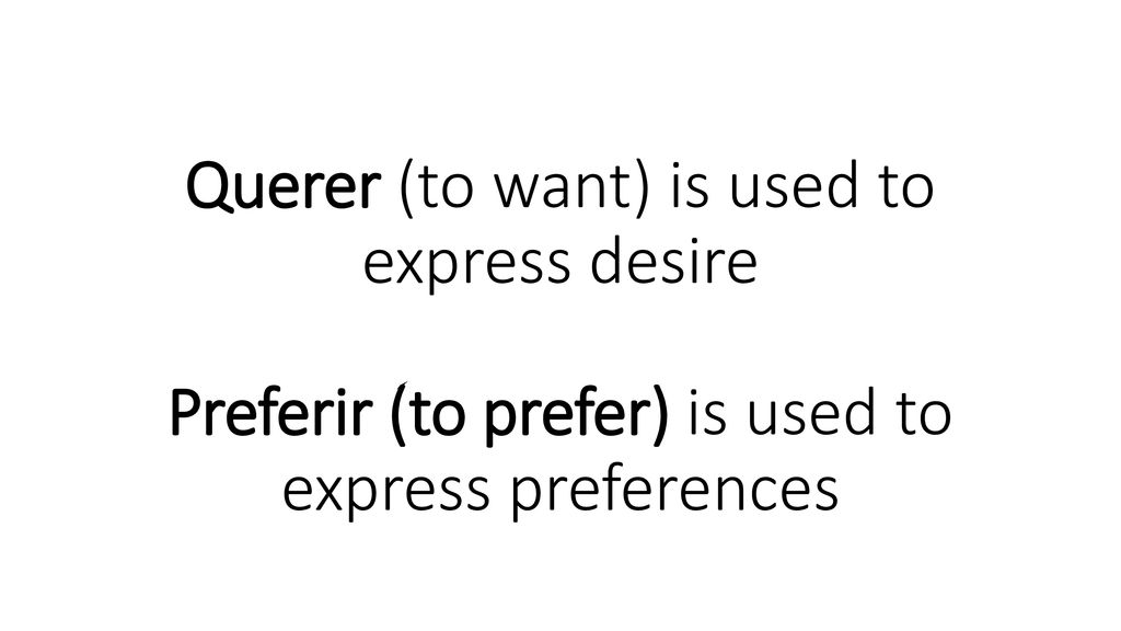 Querer (to want) is used to express desire Preferir (to prefer) is used to express preferences