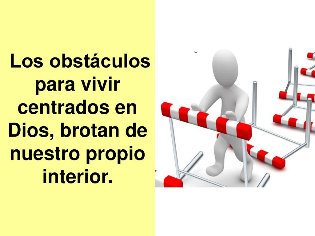 Los obstáculos para vivir centrados en Dios, brotan de nuestro propio interior.