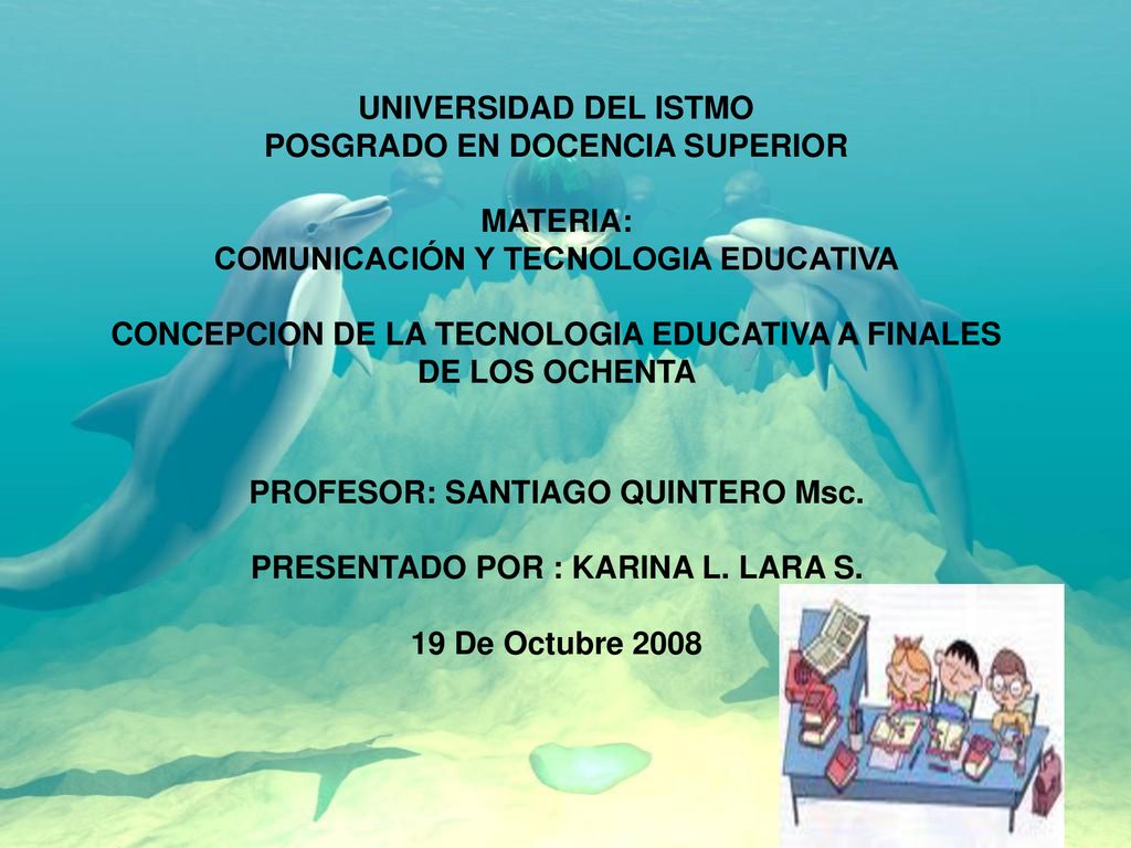 UNIVERSIDAD DEL ISTMO POSGRADO EN DOCENCIA SUPERIOR MATERIA: COMUNICACIÓN Y TECNOLOGIA EDUCATIVA CONCEPCION DE LA TECNOLOGIA EDUCATIVA A FINALES DE LOS OCHENTA PROFESOR: SANTIAGO QUINTERO Msc.