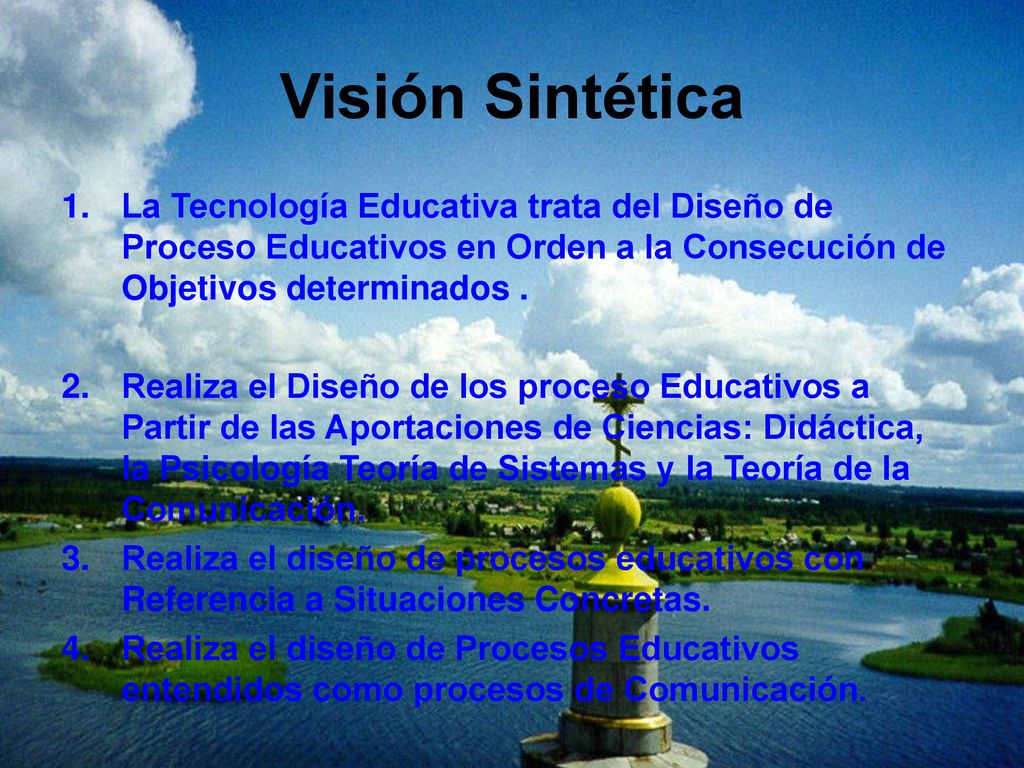 Visión Sintética La Tecnología Educativa trata del Diseño de Proceso Educativos en Orden a la Consecución de Objetivos determinados .