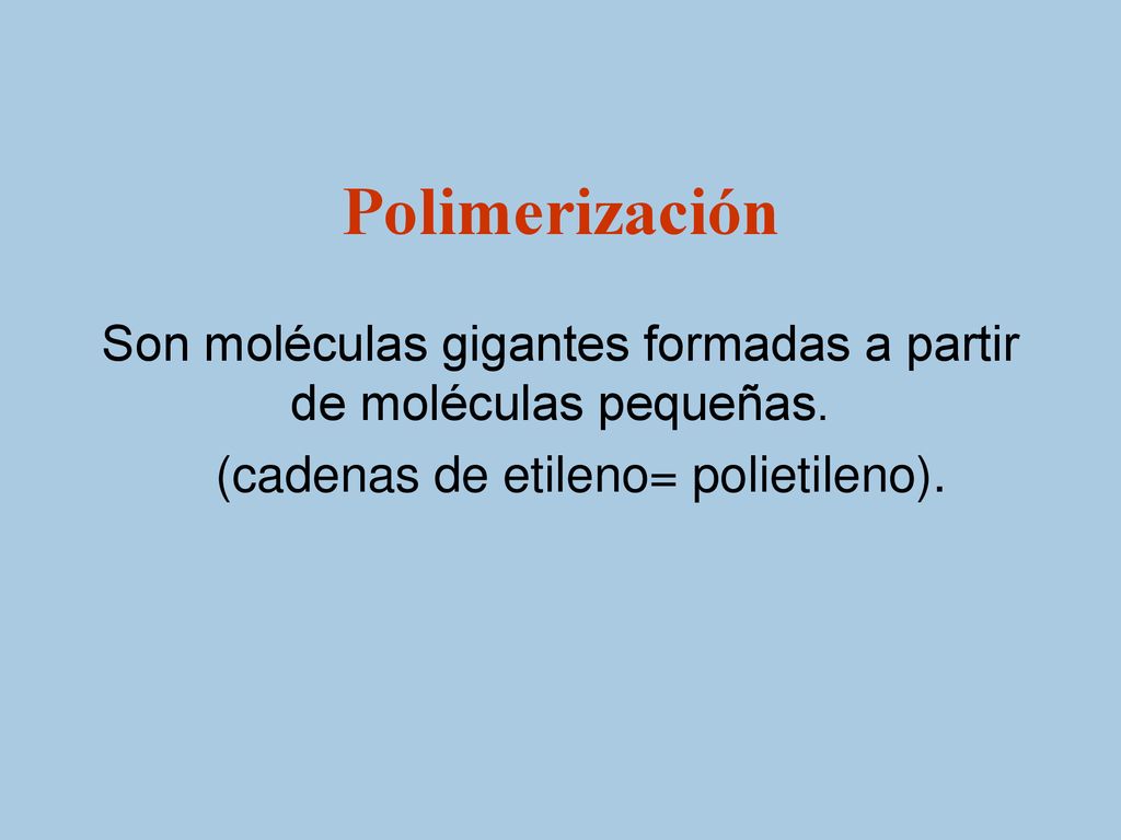 Polimerización Son moléculas gigantes formadas a partir de moléculas pequeñas.