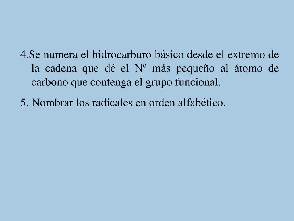 4.Se numera el hidrocarburo básico desde el extremo de la cadena que dé el Nº más pequeño al átomo de carbono que contenga el grupo funcional.
