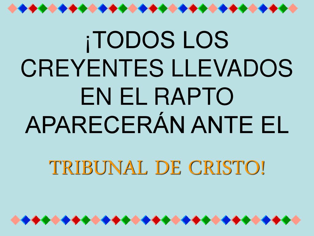 ¡TODOS LOS CREYENTES LLEVADOS EN EL RAPTO APARECERÁN ANTE EL