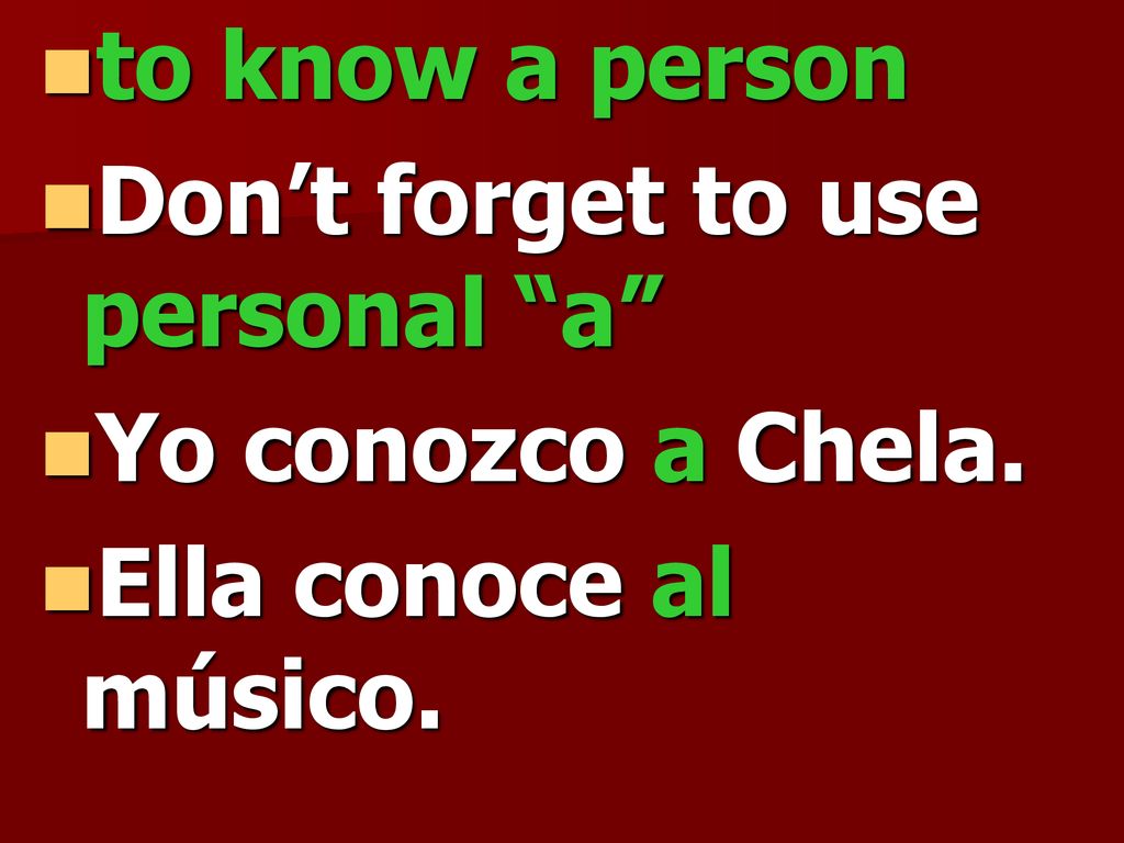 to know a person Don’t forget to use personal a Yo conozco a Chela. Ella conoce al músico.