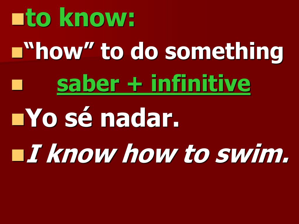 to know: Yo sé nadar. I know how to swim. how to do something