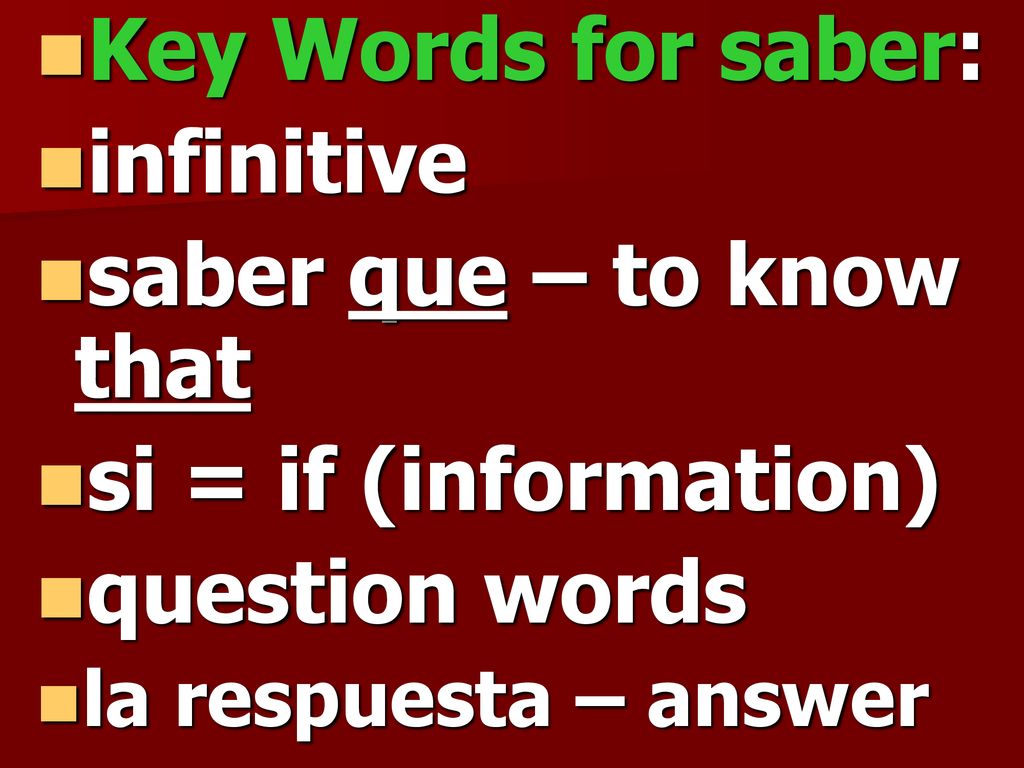 Key Words for saber: infinitive saber que – to know that
