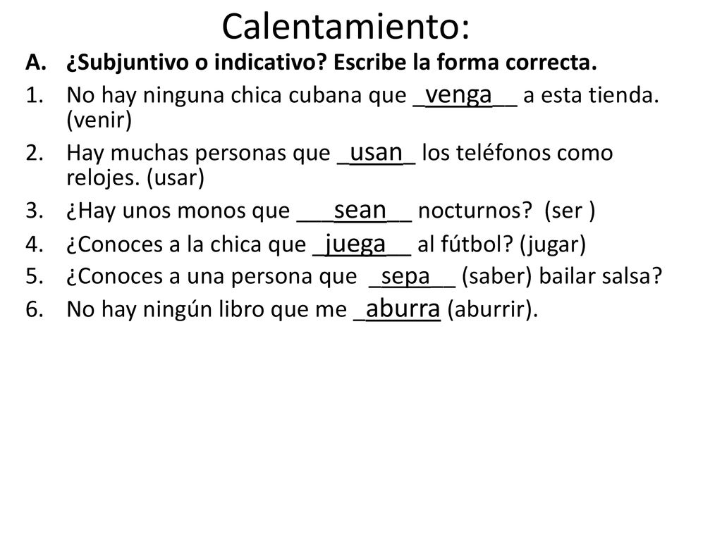 Calentamiento: ¿Subjuntivo o indicativo Escribe la forma correcta.